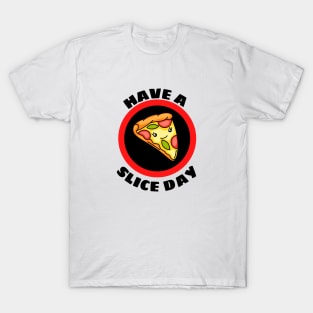 Have A Slice Day - Cute Pizza Pun T-Shirt